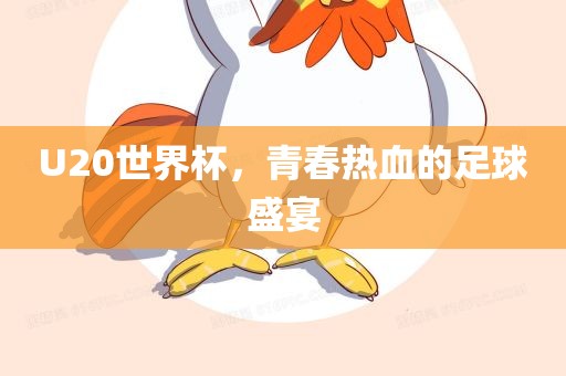 U20世界杯，青春热血的足球盛宴