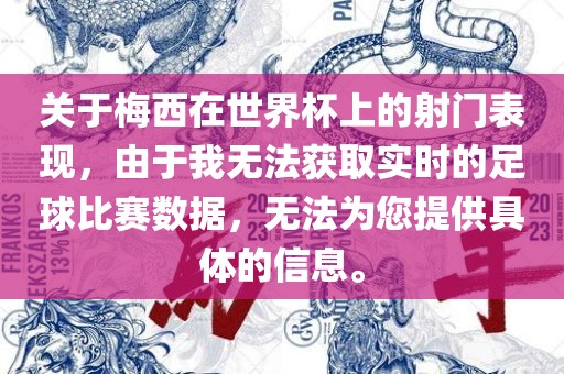 关于梅西在世界杯上的射门表现，由于我无法获取实时的足球比赛数据，无法为您提供具体的信息。