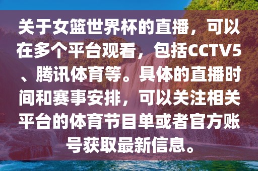 关于女篮世界杯的直播，可以在多个平台观看，包括CCTV5、腾讯体育等。具体的直播时间和赛事安排，可以关注相关平台的体育节目单或者官方账号获取最新信息。