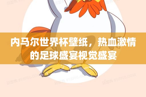 内马尔世界杯壁纸，热血激情的足球盛宴视觉盛宴
