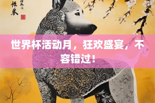 世界杯活动月，狂欢盛宴，不容错过！