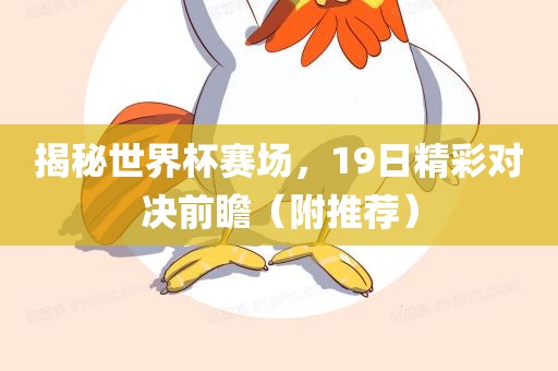 揭秘世界杯赛场，19日精彩对决前瞻（附推荐）