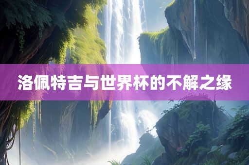 洛佩特吉与世界杯的不解之缘