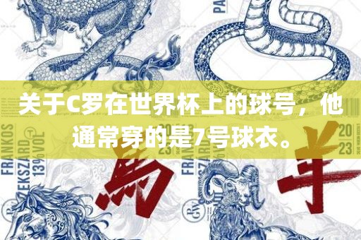 关于C罗在世界杯上的球号，他通常穿的是7号球衣。
