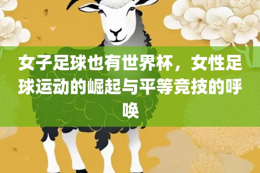 女子足球也有世界杯，女性足球运动的崛起与平等竞技的呼唤