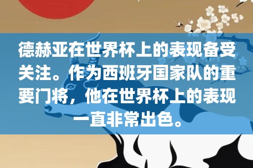德赫亚在世界杯上的表现备受关注。作为西班牙国家队的重要门将，他在世界杯上的表现一直非常出色。