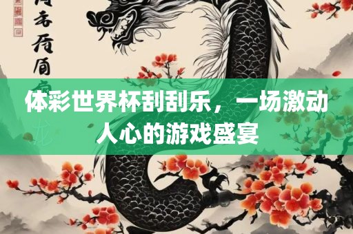 体彩世界杯刮刮乐，一场激动人心的游戏盛宴