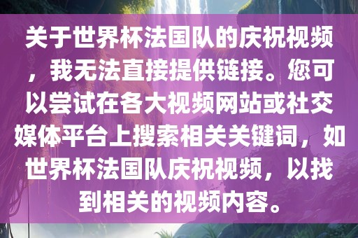 关于世界杯法国队的庆祝视频，我无法直接提供链接。您可以尝试在各大视频网站或社交媒体平台上搜索相关关键词，如世界杯法国队庆祝视频，以找到相关的视频内容。