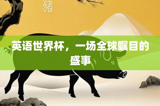 英语世界杯，一场全球瞩目的盛事