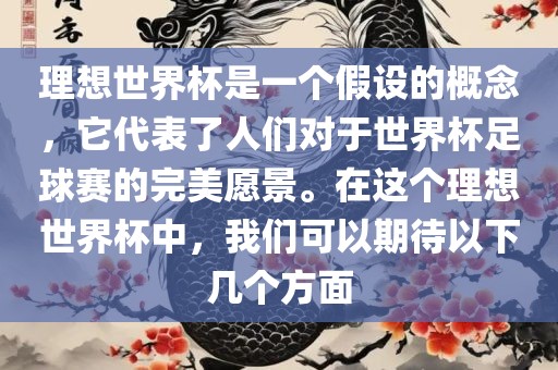理想世界杯是一个假设的概念，它代表了人们对于世界杯足球赛的完美愿景。在这个理想世界杯中，我们可以期待以下几个方面