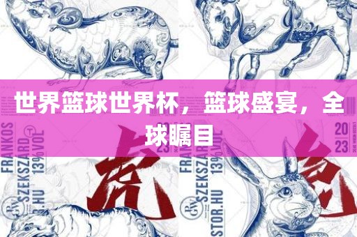 世界篮球世界杯，篮球盛宴，全球瞩目