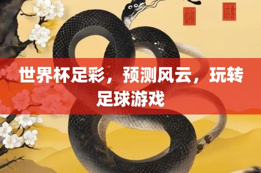 世界杯足彩，预测风云，玩转足球游戏