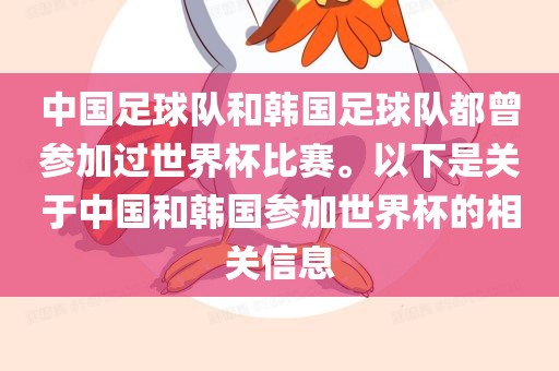 中国足球队和韩国足球队都曾参加过世界杯比赛。以下是关于中国和韩国参加世界杯的相关信息