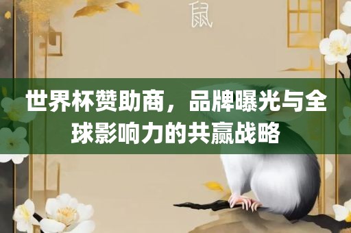 世界杯赞助商，品牌曝光与全球影响力的共赢战略