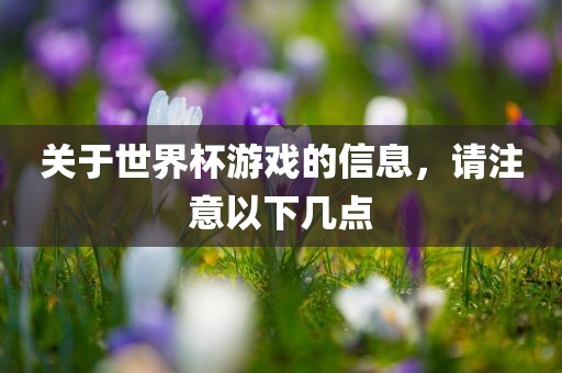 关于世界杯游戏的信息，请注意以下几点