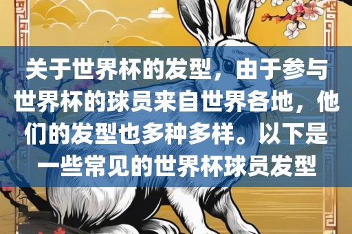 关于世界杯的发型，由于参与世界杯的球员来自世界各地，他们的发型也多种多样。以下是一些常见的世界杯球员发型