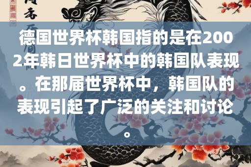德国世界杯韩国指的是在2002年韩日世界杯中的韩国队表现。在那届世界杯中，韩国队的表现引起了广泛的关注和讨论。