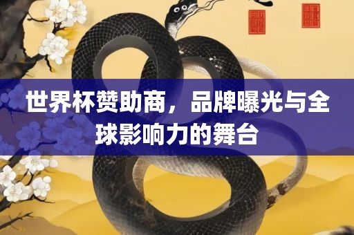 世界杯赞助商，品牌曝光与全球影响力的舞台