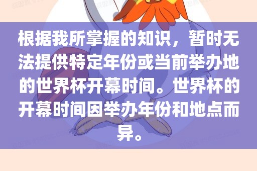 根据我所掌握的知识，暂时无法提供特定年份或当前举办地的世界杯开幕时间。世界杯的开幕时间因举办年份和地点而异。