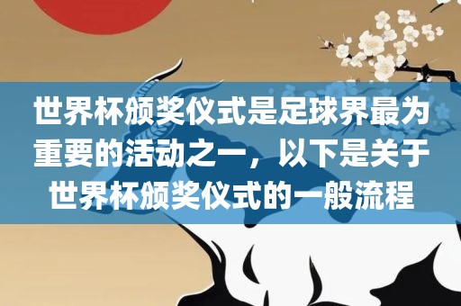 世界杯颁奖仪式是足球界最为重要的活动之一，以下是关于世界杯颁奖仪式的一般流程
