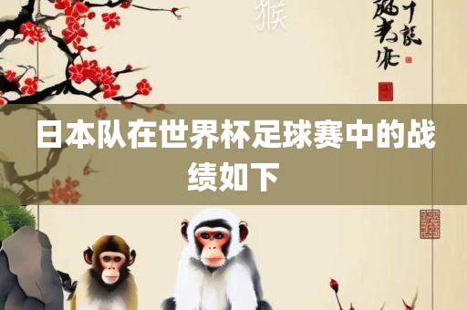 日本队在世界杯足球赛中的战绩如下