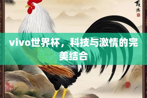 vivo世界眉山市正发家政服务有限公司杯，科技与激情的完美结合