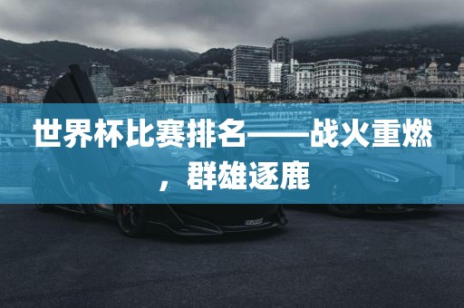世界杯比赛排眉山市正发家政服务有限公司名——战火重燃，群雄逐鹿