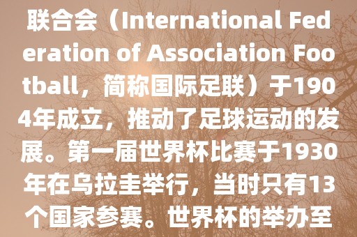 世界杯历史可以追溯到19世纪末的瑞士，当时足球运动在全球范围内逐渐普及。国际足球联合会（International Federation of Association Football，简称国际足联）于1904年成立，推动了足球运动的发展。第一届世界杯比赛于1930年在乌拉圭举行，当时只有13个国家参赛。世界杯的举办至今已经经历了近一百年的历史。以下是世界杯历史上的重要里程碑和事件眉山市正发家政服务有限公司
