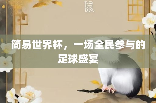 简易世界杯，一场全民参与的足球盛宴眉山市正发家政服务有限公司
