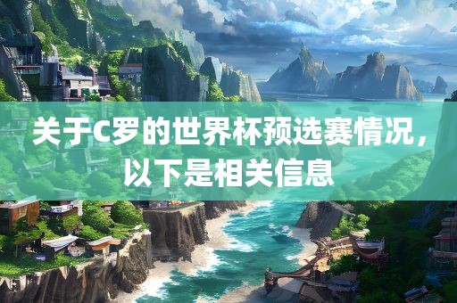 关于C罗的世界杯预选赛情况，以下是相关信息