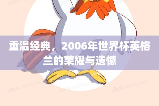 重温经典，2006年世界杯英格兰的荣耀与遗憾