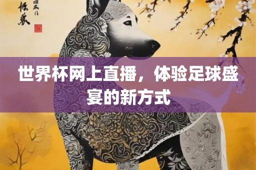 世界杯网上直播，体验足球盛宴的新方式