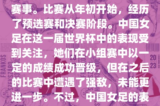 法国成功举办了这次女足世界杯，这也是法国首次举办这一赛事。比赛从年初开始，经历了预选赛和决赛阶段。中国女足在这一届世界杯中的表现受到关注，她们在小组赛中以一定的成绩成功晋级，但在之后的比赛中遭遇了强敌，未能更进一步。不过，中国女足的表现仍然得到了球迷和媒体的认可。
