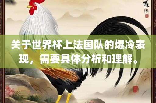 关于世界杯上法国队的爆冷表现，需要具体分析和理解。眉山市正发家政服务有限公司