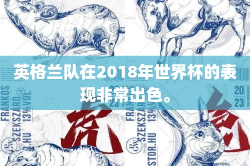 英格兰队在2018年世界杯的表现非常出色。