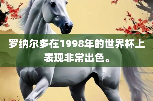 罗纳尔多在1998年的世界杯上表现非常出色。眉山市正发家政服务有限公司