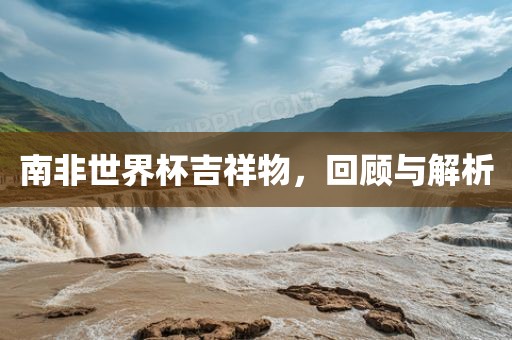 南非世界杯吉祥物，回顾与解析