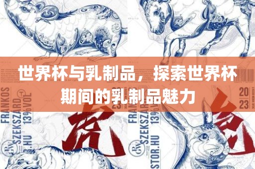世界杯与乳制品，探索世界杯期间的乳制品魅力眉山市正发家政服务有限公司