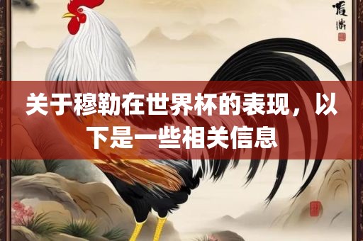 关于穆勒在世界杯的表现，以下是一些相关信息眉山市正发家政服务有限公司