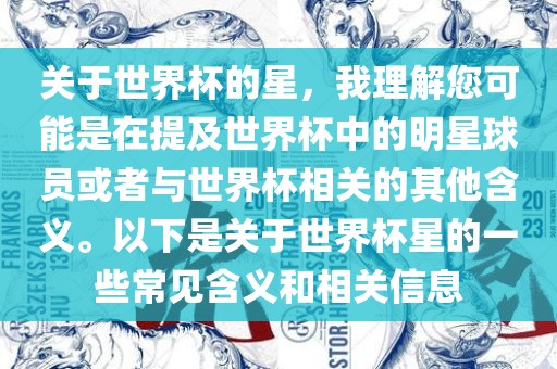 关于世界杯的星，我理解您可能是在提及世界杯中的明星球员或者与世界杯相关的其他含义。以下是关于世界杯星的一些常见含义和相关信息