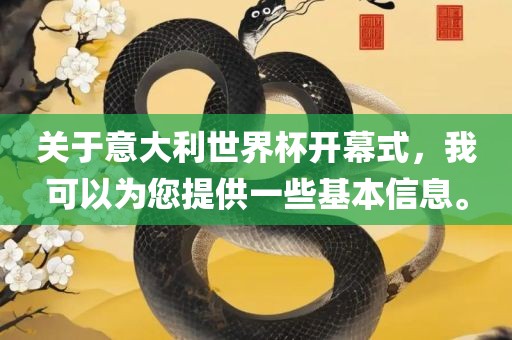 关于意大利世界杯开幕式，我可以为您提供一些基本信息。