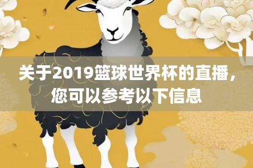 关于2019篮球世界杯的直播，您可以参考以下信息