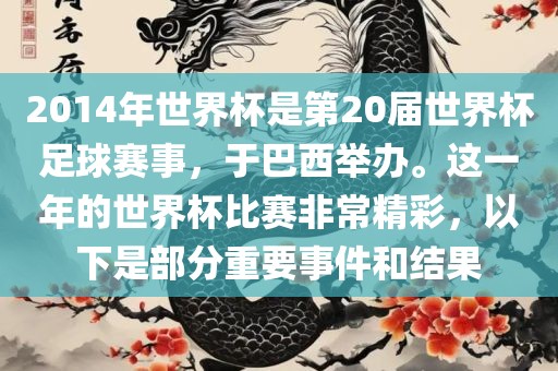 2014年世界杯是第20届世界杯足球赛事，于巴西举办。这一年的世界杯比赛非常精彩，以下是部分重要事件和结果眉山市正发家政服务有限公司