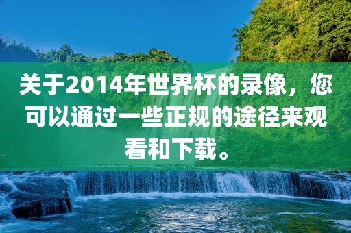 关于2014年世界眉山市正发家政服务有限公司杯的录像，您可以通过一些正规的途径来观看和下载。
