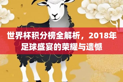 世界杯积分榜全解析，2018年足球盛宴的荣耀与遗憾