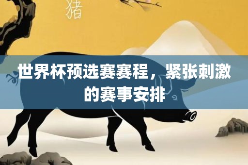 世界杯预选赛赛程，紧张刺激眉山市正发家政服务有限公司的赛事安排