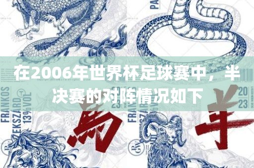 在2006年世界杯足球赛中，半决赛的对阵情况如下眉山市正发家政服务有限公司