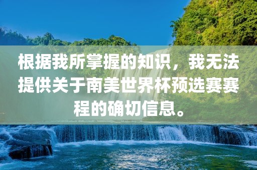 根据我所掌握的知识，我无法提供关于南美世界杯预选赛赛程的确切信息。