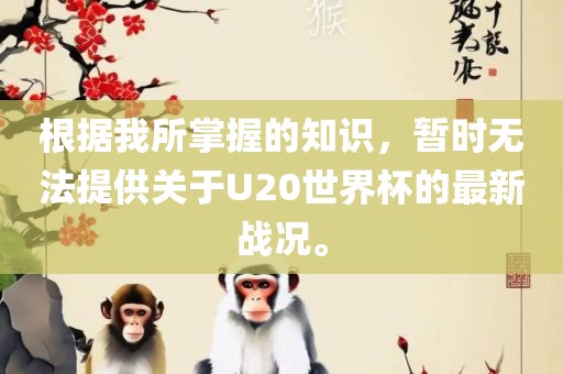 根据我所掌握的知识，暂时无法提供关于U20世界杯的最新战况。