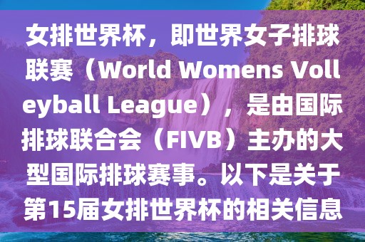 眉山市正发家政服务有限公司女排世界杯，即世界女子排球联赛（World Womens Volleyball League），是由国际排球联合会（FIVB）主办的大型国际排球赛事。以下是关于第15届女排世界杯的相关信息